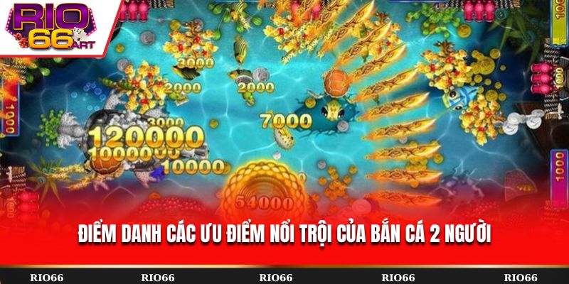 Điểm danh các ưu điểm nổi trội của bắn cá 2 người