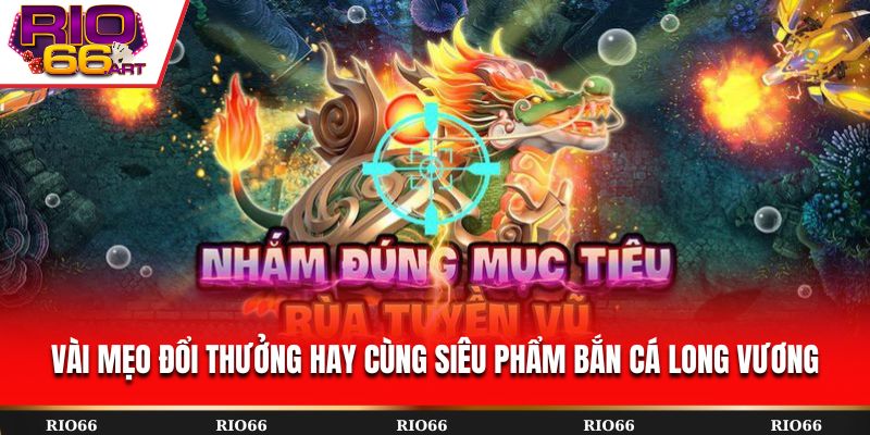 Vài mẹo đổi thưởng hay cùng siêu phẩm Bắn Cá Long Vương