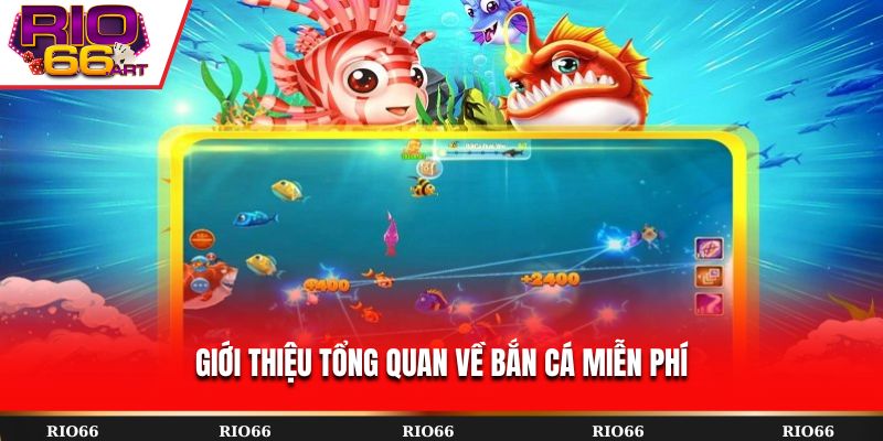 Giới thiệu tổng quan về bắn cá miễn phí