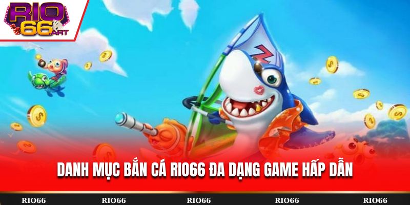 Danh mục bắn cá Rio66 đa dạng game hấp dẫn