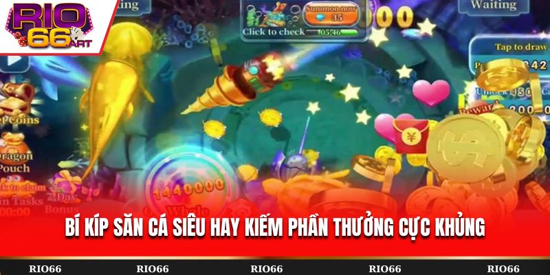 Bí kíp săn cá siêu hay kiếm phần thưởng cực khủng