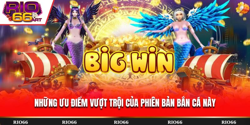 Những ưu điểm vượt trội của phiên bản bắn cá này