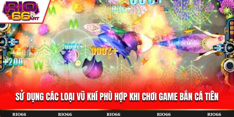 Sử dụng các loại vũ khí phù hợp khi chơi game Bắn Cá Tiên