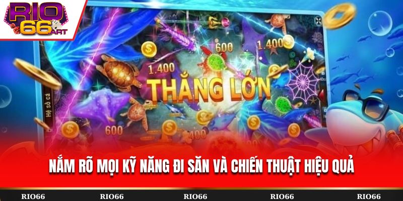 Nắm rõ mọi kỹ năng đi săn và chiến thuật hiệu quả