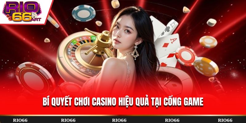 Bí quyết chơi casino hiệu quả tại cổng game