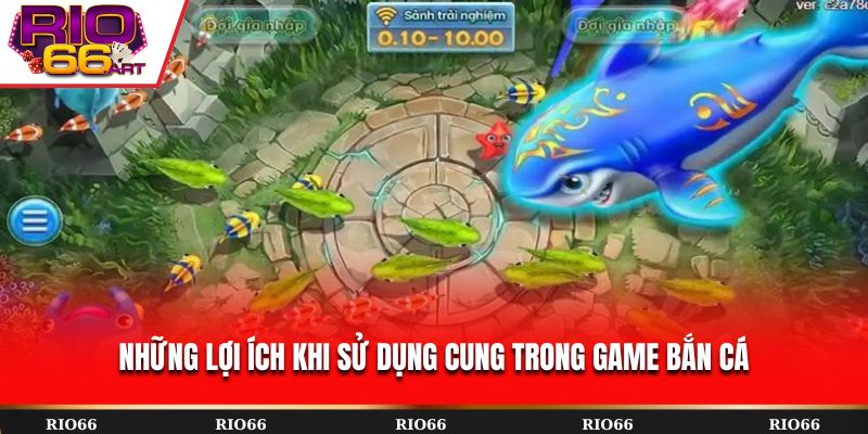 Những lợi ích khi sử dụng cung trong game bắn cá