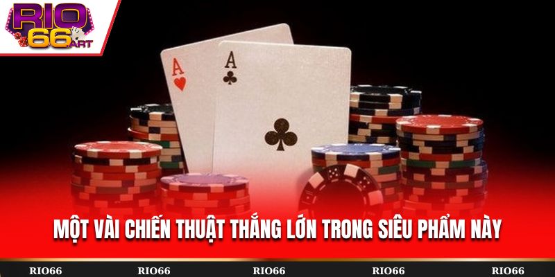 Một vài chiến thuật thắng lớn trong siêu phẩm này