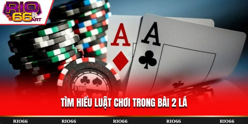 Tìm hiểu luật chơi trong bài 2 lá