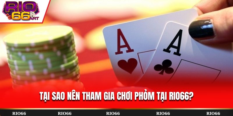 Tại sao nên tham gia chơi Phỏm tại Rio66?