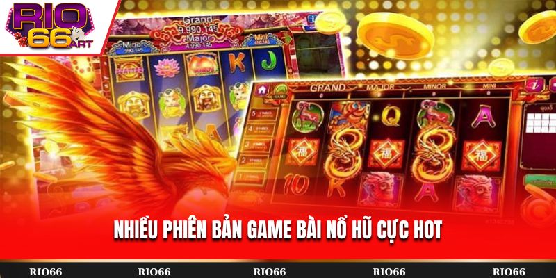 Nhiều phiên bản game bài nổ hũ cực hot