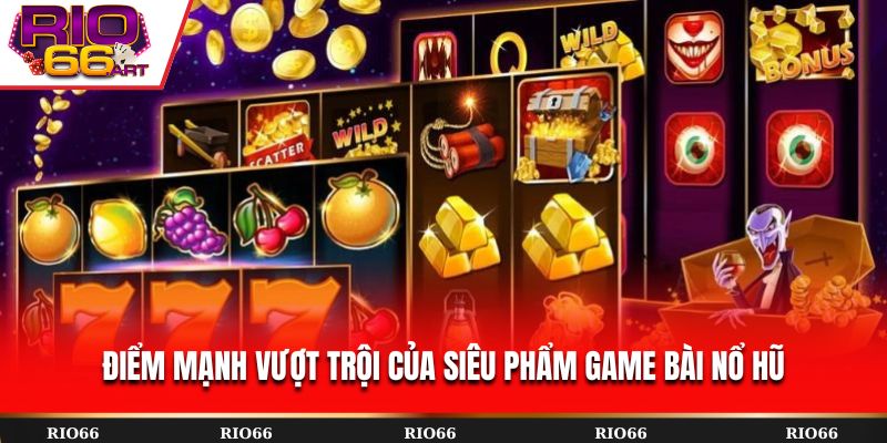 Điểm mạnh vượt trội của siêu phẩm game bài nổ hũ