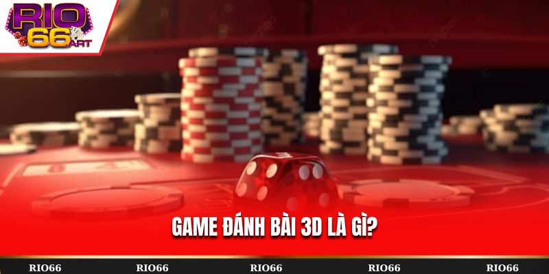 Game đánh bài 3D là gì?