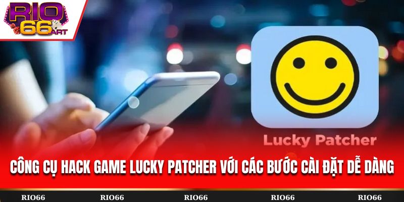 Công cụ hack game Lucky Patcher với các bước cài đặt dễ dàng