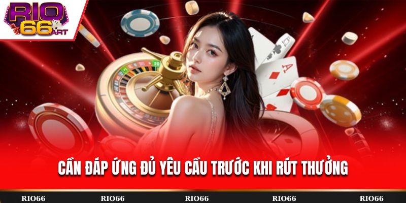 Cần đáp ứng đủ yêu cầu trước khi rút thưởng