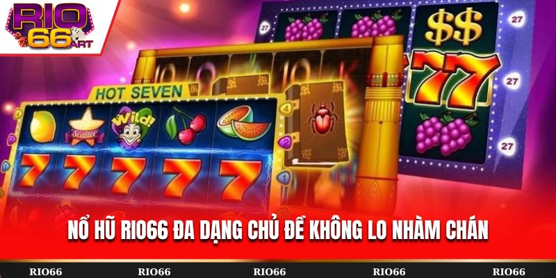 Nổ hũ Rio66 đa dạng chủ đề không lo nhàm chán