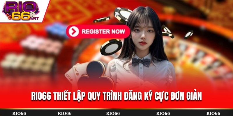 Rio66 thiết lập quy trình đăng ký cực đơn giản