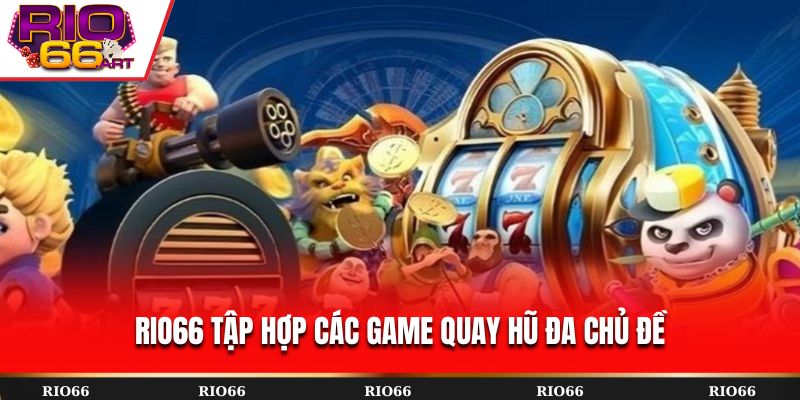 Rio66 tập hợp các game quay hũ đa chủ đề