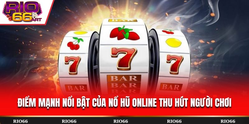 Điểm mạnh nổi bật của nổ hũ online thu hút người chơi